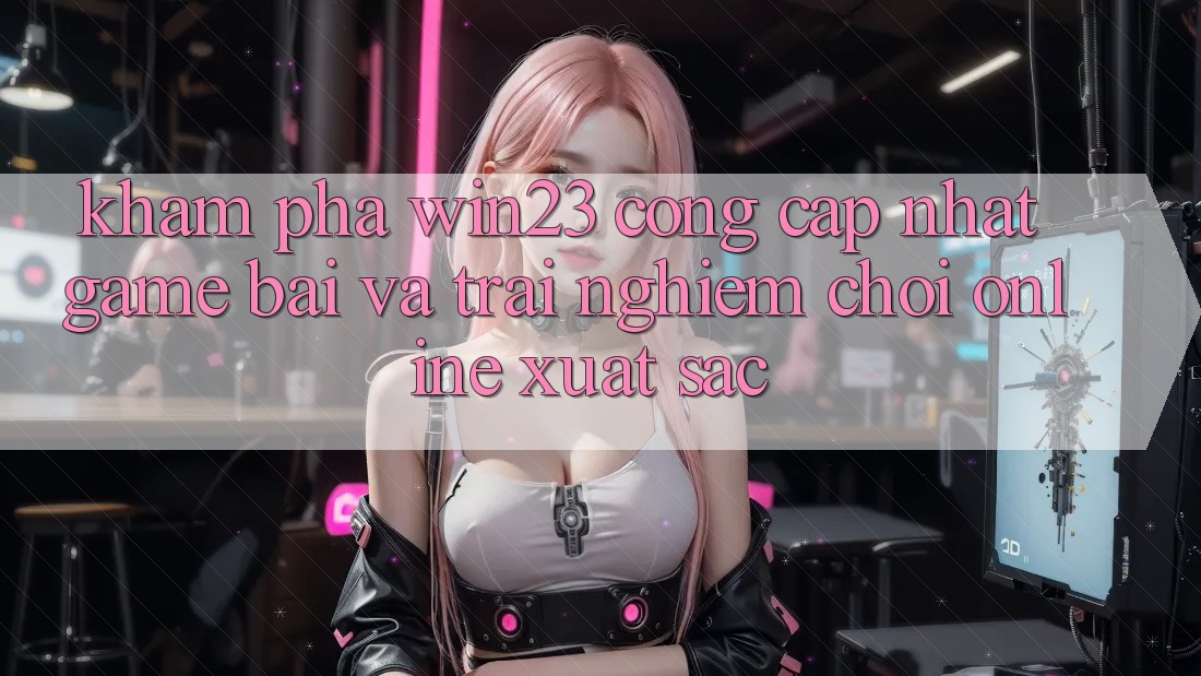 Khám Phá win23 - Cổng Cập Nhật Game Bài Và Trải Nghiệm Chơi Online Xuất sắc