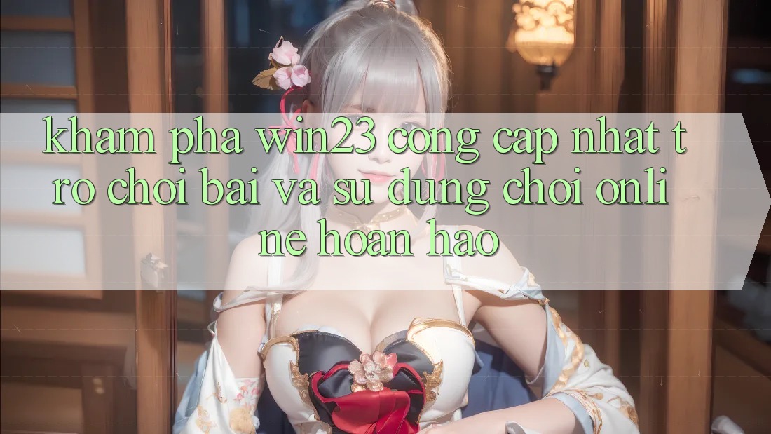 Khám Phá win23 - Cổng Cập Nhật Trò chơi Bài Và Sử dụng Chơi Online Hoàn hảo