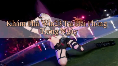 khám phá win23 tại Hải Phòng trong ngày