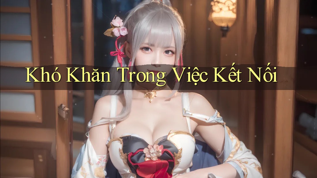 Khó Khăn Trong Việc Kết Nối
