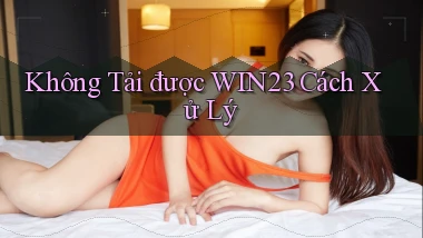 không tải được win23 cách xử lý