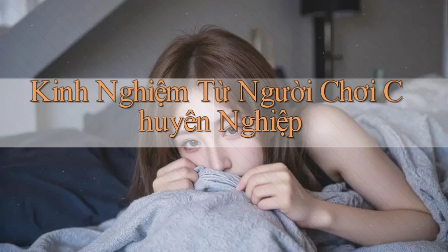 Kinh Nghiệm Từ Người Chơi Chuyên Nghiệp
