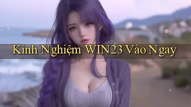 kinh nghiệm win23 vào ngay