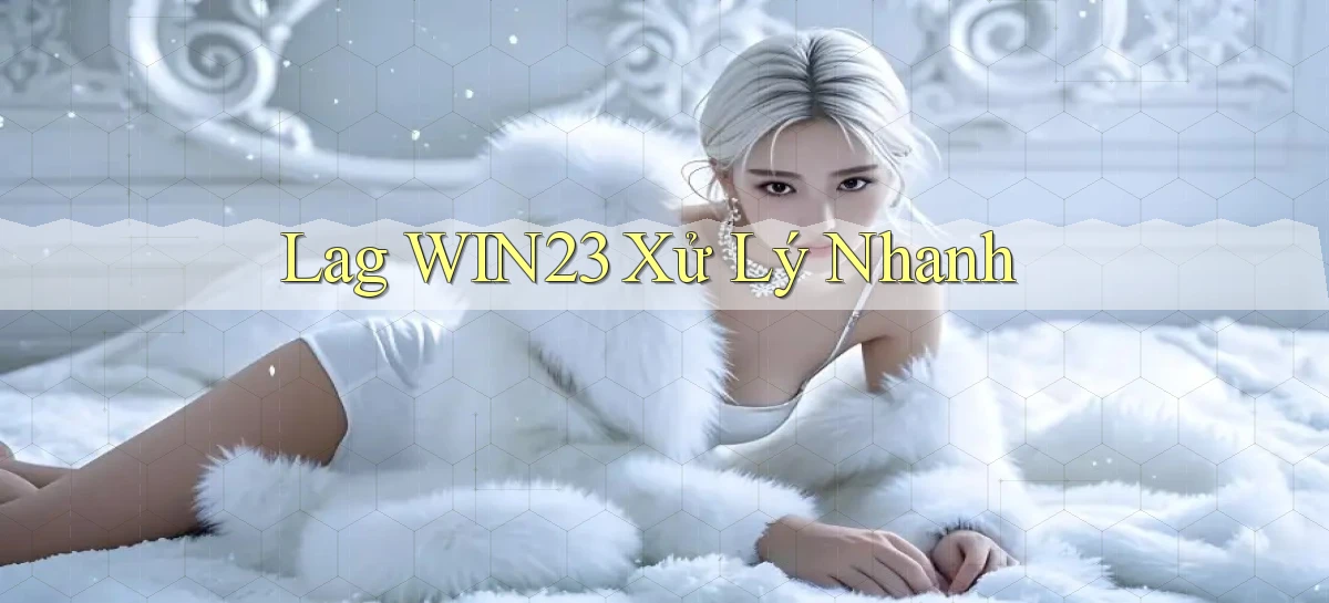 lag win23 xử lý nhanh