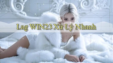 lag win23 xử lý nhanh
