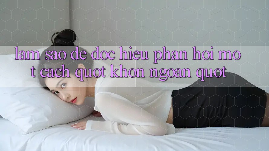 Làm Sao Để Đọc Hiểu Phản Hồi Một Cách " Khôn Ngoan" ? Làm Sao Để Đọc Hiểu Phản Hồi Một Cách " Khôn Ngoan" ?