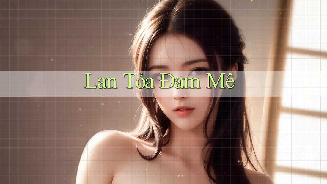 Lan Tỏa Đam Mê Lan Tỏa Đam Mê