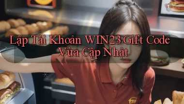 lập tài khoản win23 gift code vừa cập nhật