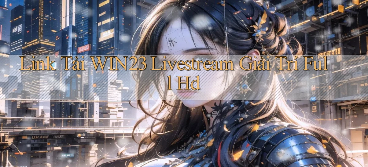 link tải win23 livestream giải trí full hd