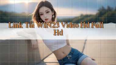 link tải win23 video hd full hd