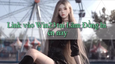 link vào win23 tại Lâm Đồng hiện nay