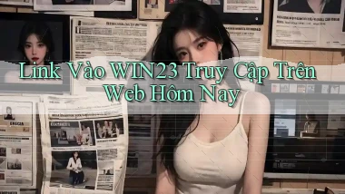 link vào win23 truy cập trên web hôm nay