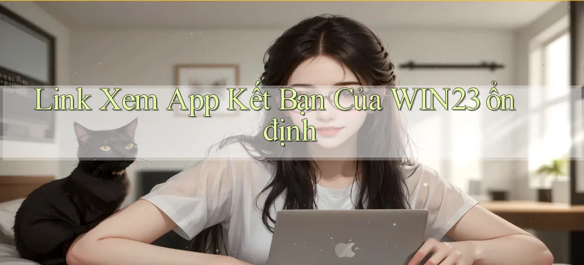 link xem app kết bạn của win23 ổn định