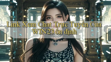 link xem chat trực tuyến của win23 ổn định