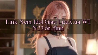 link xem idol giao lưu của win23 ổn định
