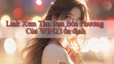 link xem tìm bạn bốn phương của win23 ổn định