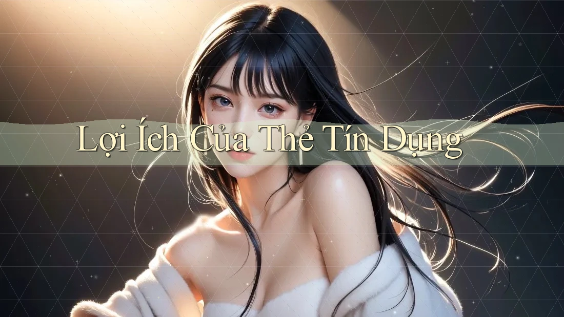 Lợi Ích Của Thẻ Tín Dụng