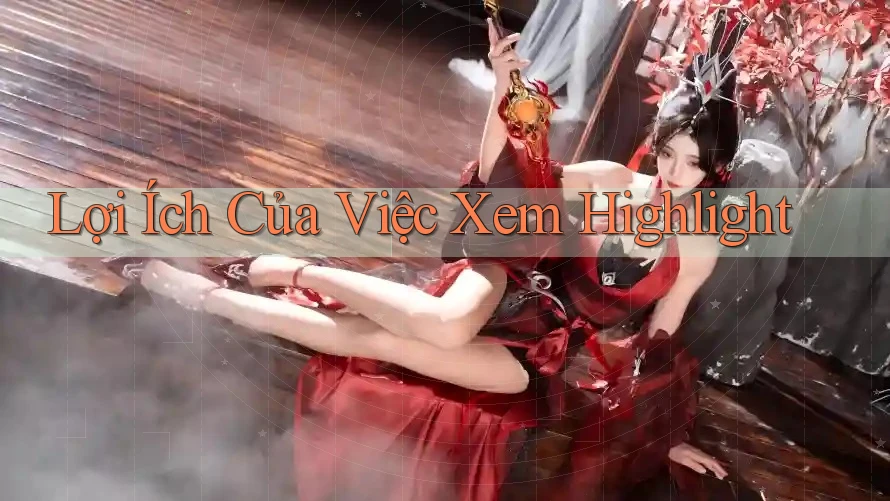 Lợi Ích Của Việc Xem Highlight Lợi Ích Của Việc Xem Highlight