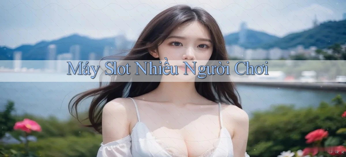Máy slot Nhiều người chơi