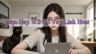 mẹo hay win23 vay linh hoạt