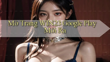 mở trang win23 google play mới ra