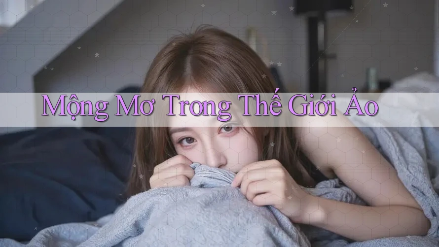 Mộng Mơ Trong Thế Giới Ảo Mộng Mơ Trong Thế Giới Ảo