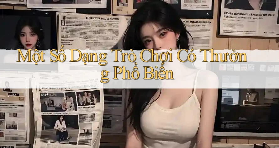 Một Số Dạng Trò Chơi Có Thưởng Phổ Biến