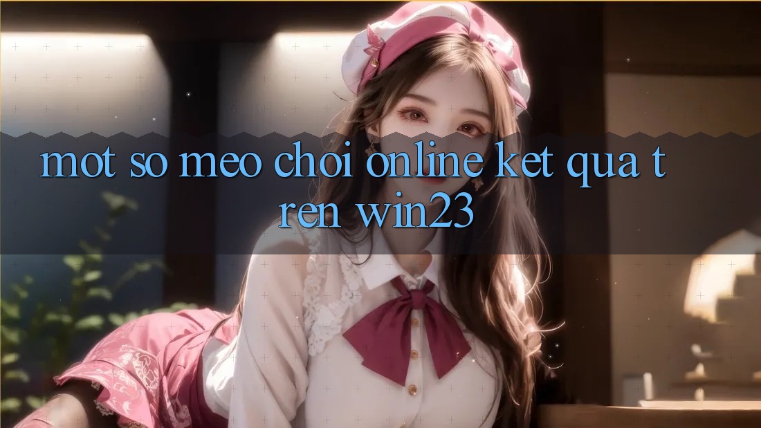 Một Số Mẹo Chơi Online Kết quả Trên win23