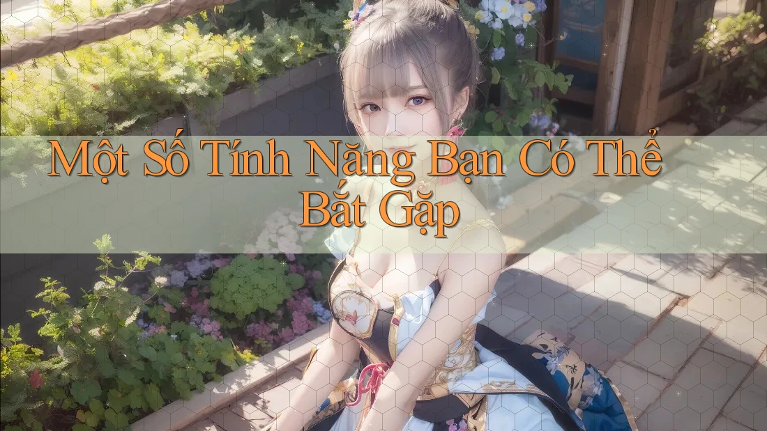 Một Số Tính Năng Bạn Có Thể Bắt Gặp