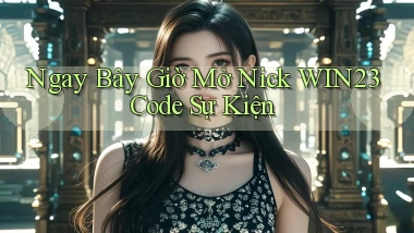 ngay bây giờ mở nick win23 code sự kiện