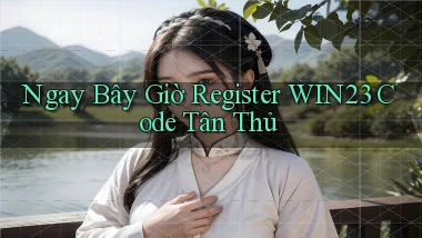 ngay bây giờ register win23 code tân thủ