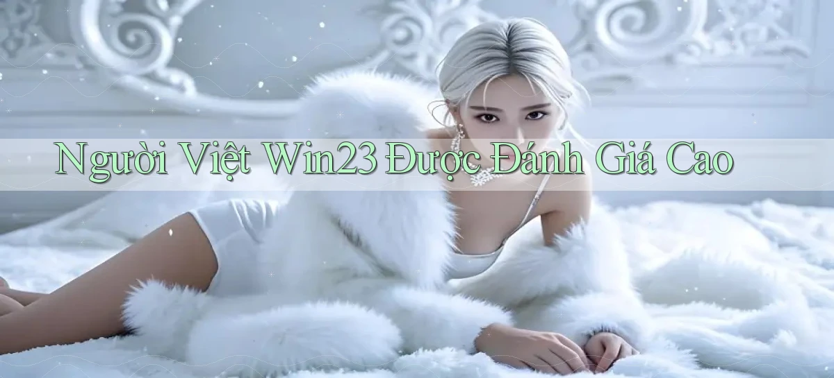 người việt win23 được đánh giá cao