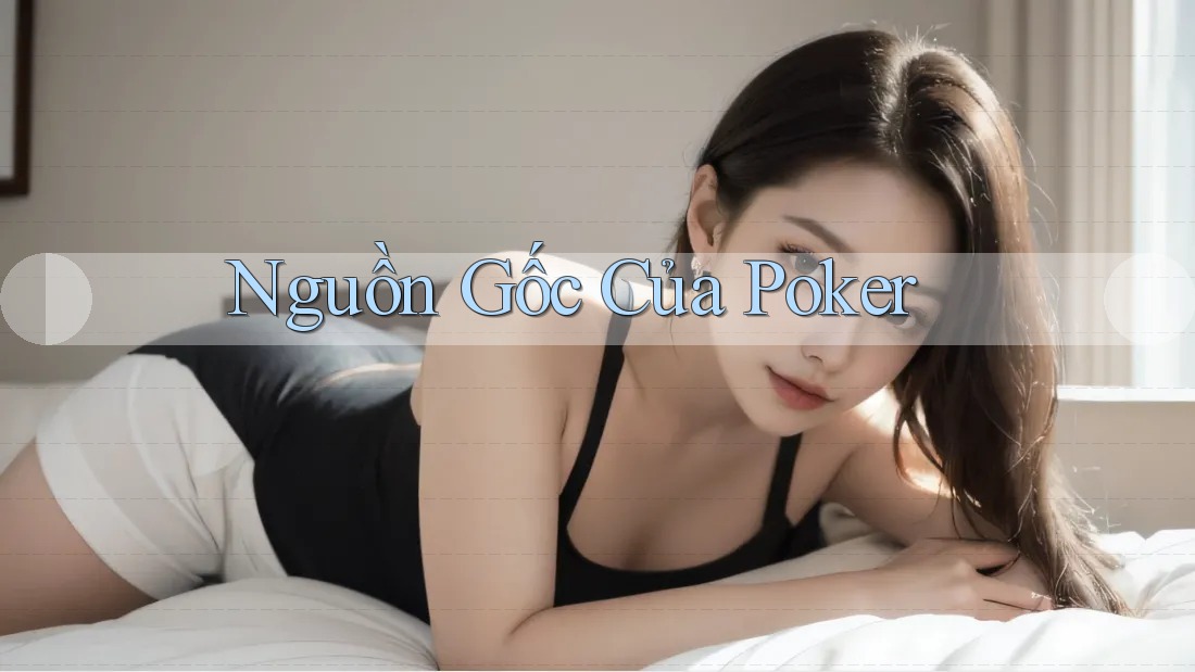 Nguồn Gốc Của Poker Nguồn Gốc Của Poker