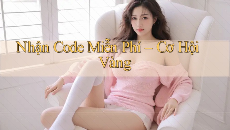 Nhận Code Miễn Phí – Cơ Hội Vàng