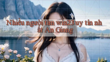 nhiều người tìm win23 uy tín nhất An Giang