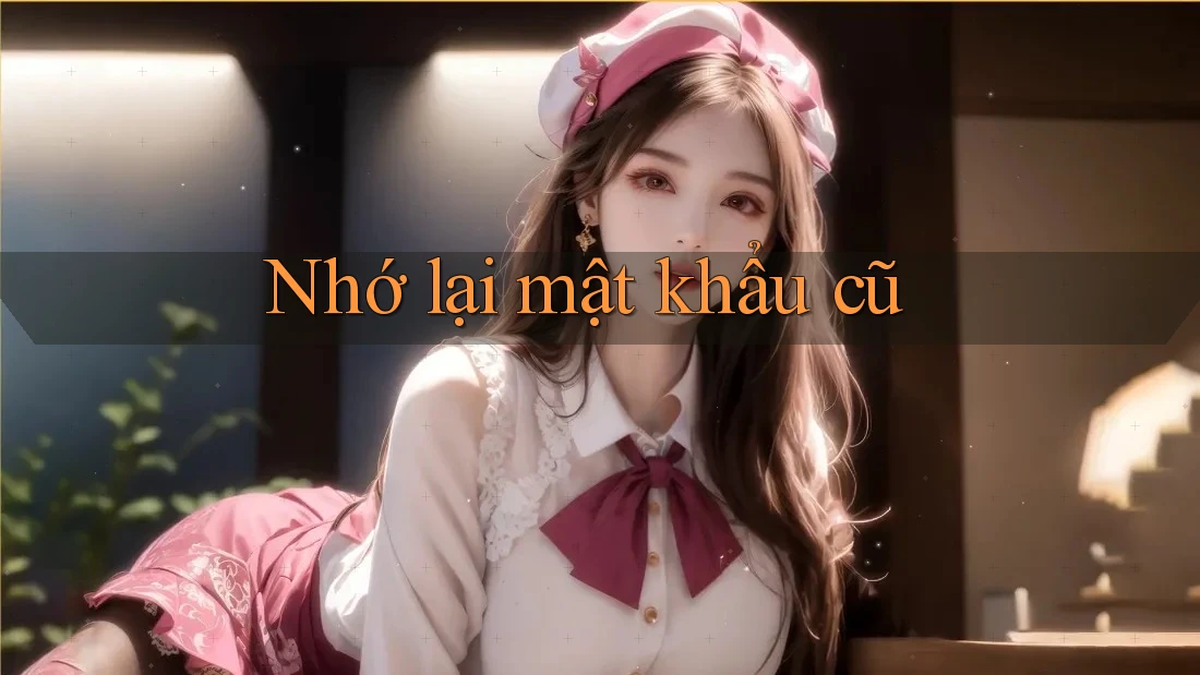 Nhớ lại mật khẩu cũ Nhớ lại mật khẩu cũ
