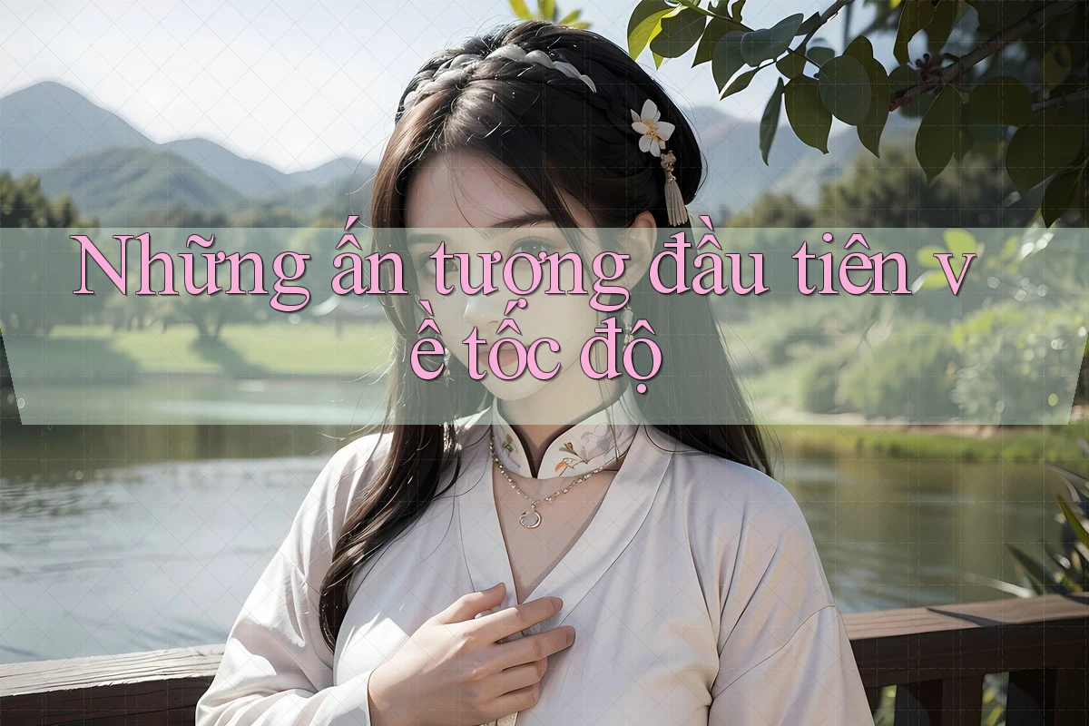 Những ấn tượng đầu tiên về tốc độ Những ấn tượng đầu tiên về tốc độ