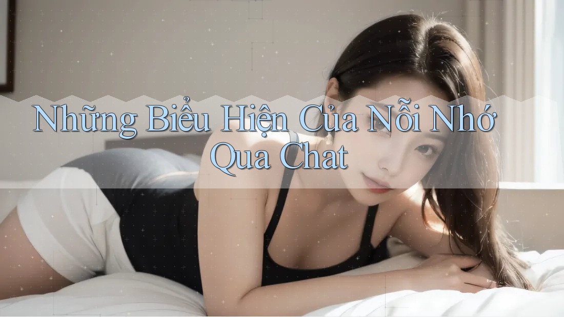 Những Biểu Hiện Của Nỗi Nhớ Qua Chat