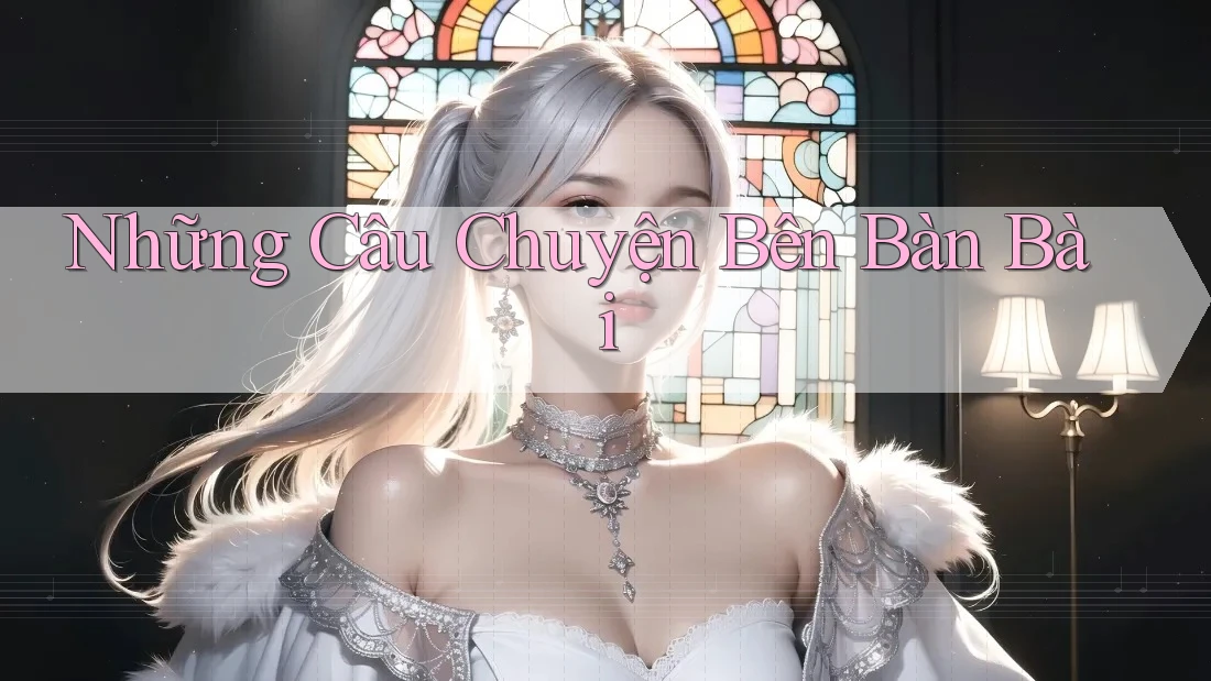 Những Câu Chuyện Bên Bàn Bài Những Câu Chuyện Bên Bàn Bài