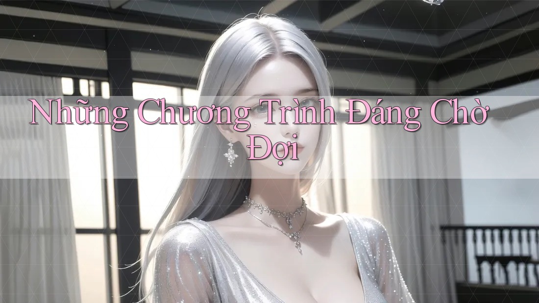 Những Chương Trình Đáng Chờ Đợi Những Chương Trình Đáng Chờ Đợi