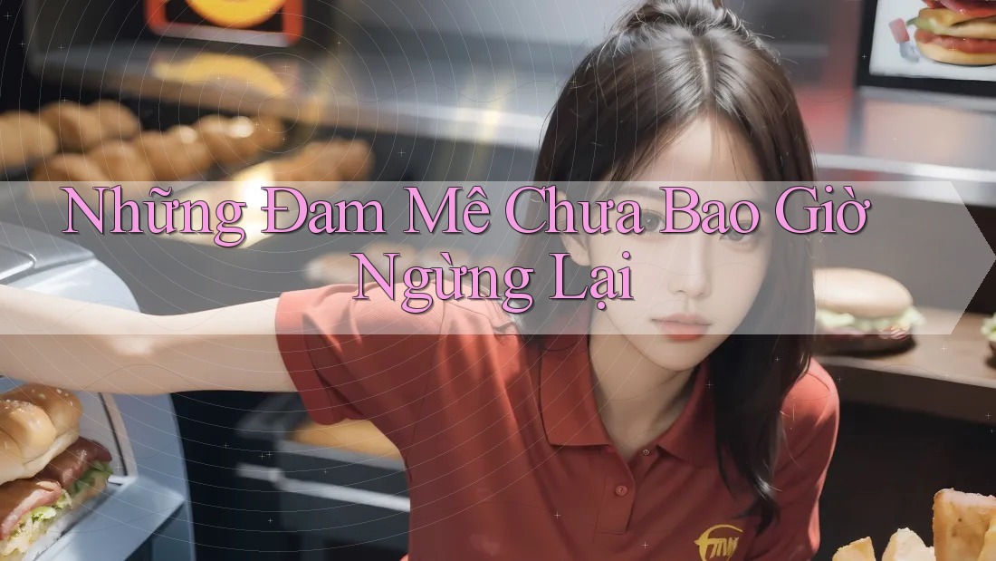Những Đam Mê Chưa Bao Giờ Ngừng Lại Những Đam Mê Chưa Bao Giờ Ngừng Lại