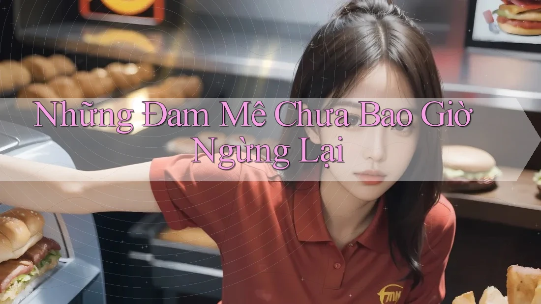 Những Đam Mê Chưa Bao Giờ Ngừng Lại Những Đam Mê Chưa Bao Giờ Ngừng Lại