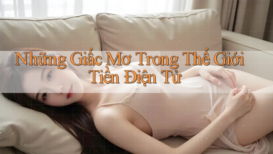 Những Giấc Mơ Trong Thế Giới Tiền Điện Tử Những Giấc Mơ Trong Thế Giới Tiền Điện Tử
