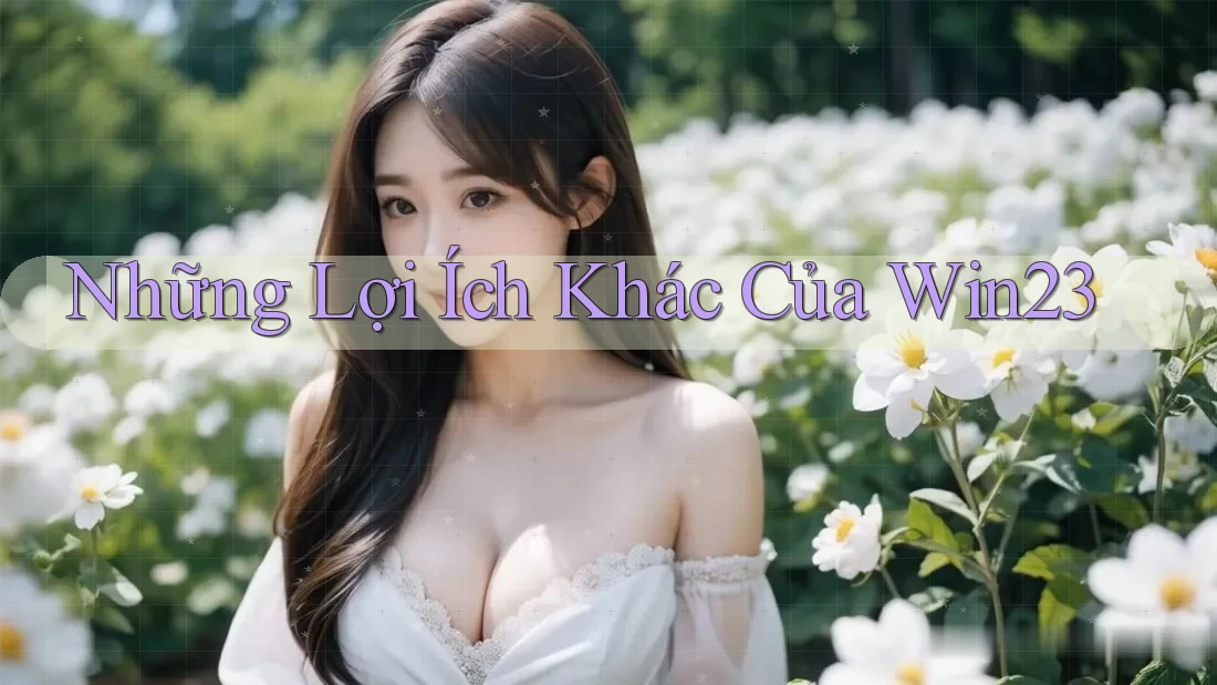 Những Lợi Ích Khác Của Win23