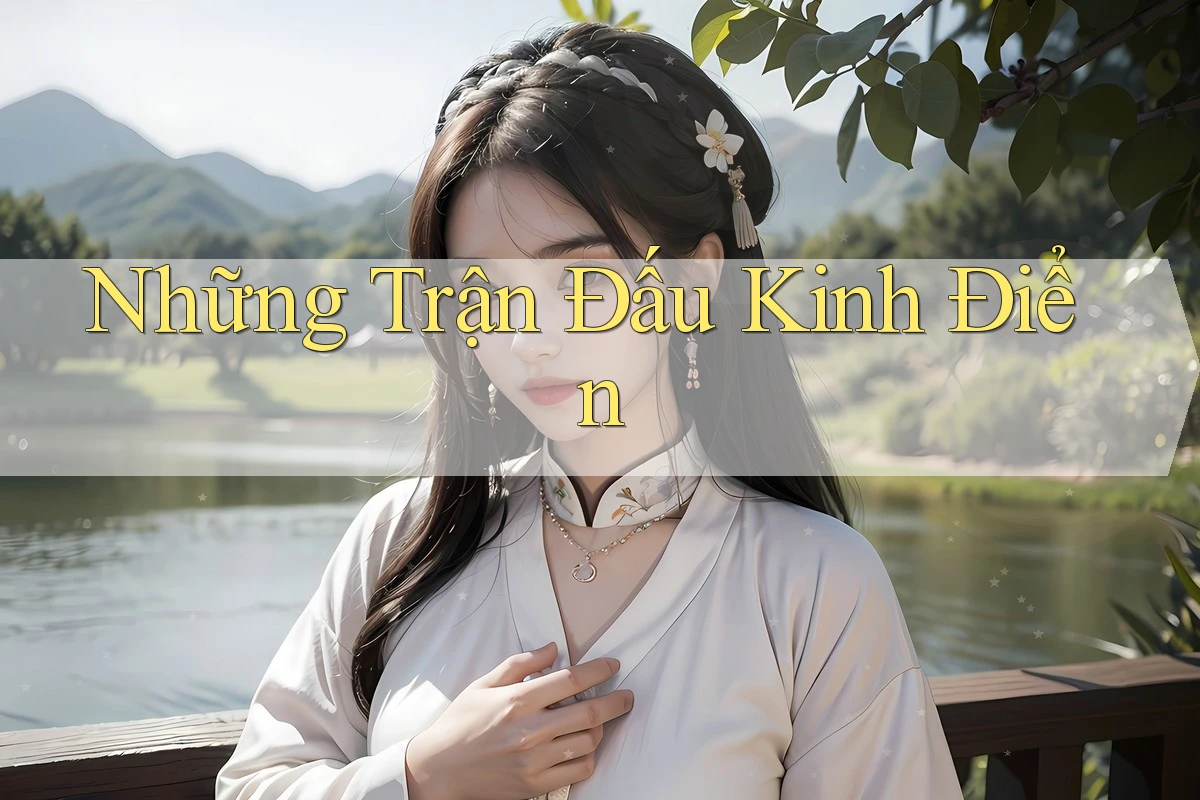 Những Trận Đấu Kinh Điển