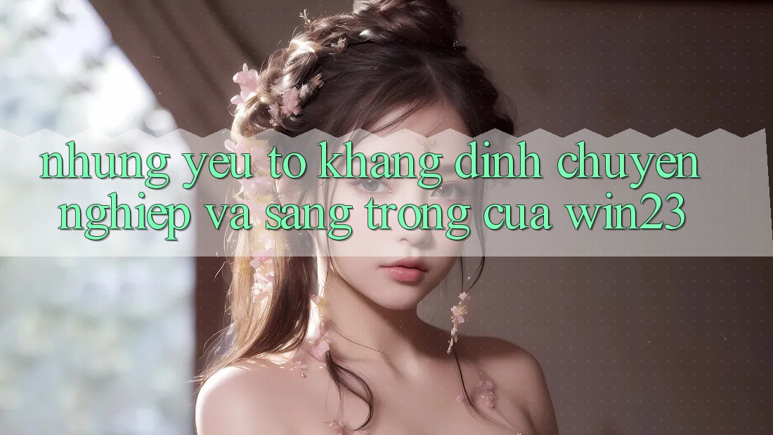 Những Yếu Tố Khẳng Định Chuyên nghiệp Và Sang trọng Của win23 Những Yếu Tố Khẳng Định Chuyên nghiệp Và Sang trọng Của win23