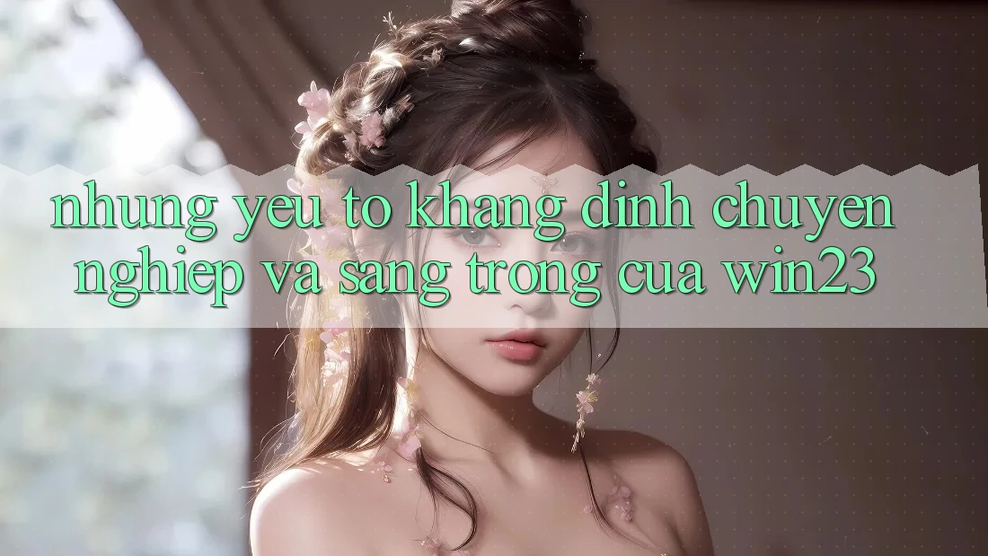 Những Yếu Tố Khẳng Định Chuyên nghiệp Và Sang trọng Của win23 Những Yếu Tố Khẳng Định Chuyên nghiệp Và Sang trọng Của win23