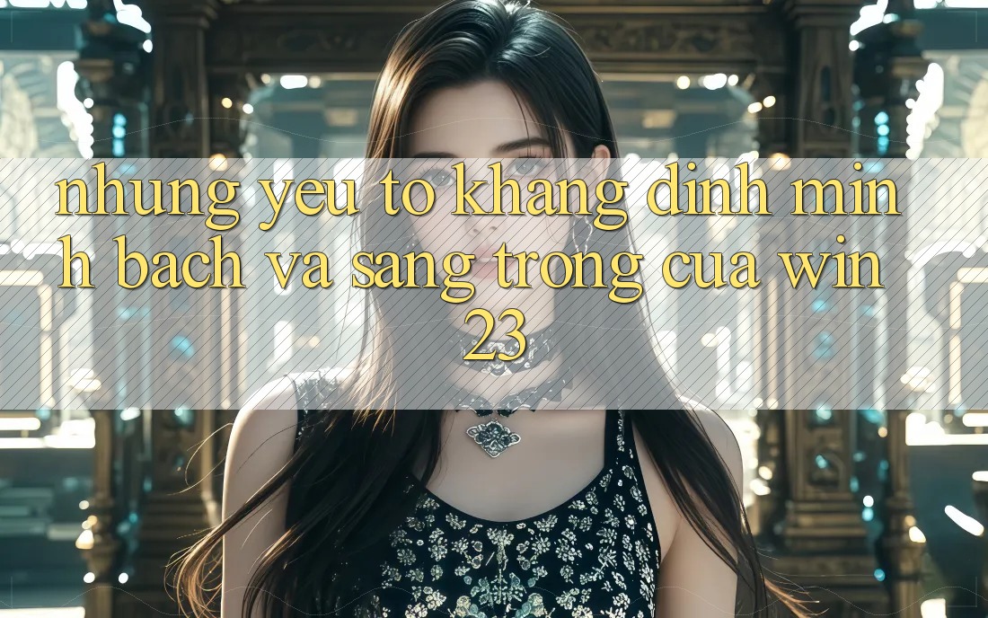 Những Yếu Tố Khẳng Định Minh bạch Và Sang trọng Của win23 Những Yếu Tố Khẳng Định Minh bạch Và Sang trọng Của win23