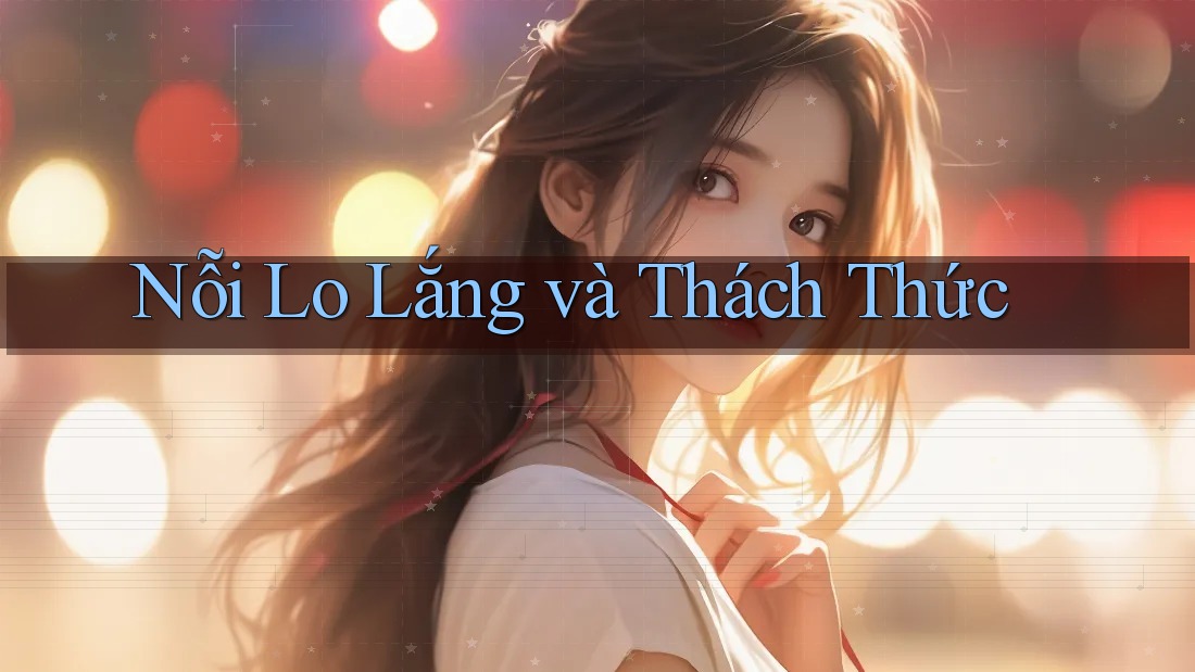 Nỗi Lo Lắng và Thách Thức Nỗi Lo Lắng và Thách Thức