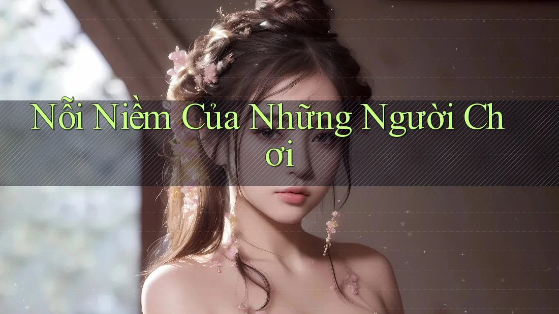 Nỗi Niềm Của Những Người Chơi Nỗi Niềm Của Những Người Chơi